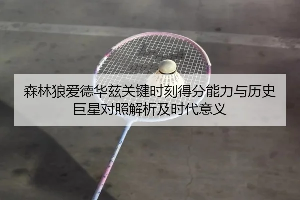 森林狼爱德华兹关键时刻得分能力与历史巨星对照解析及时代意义